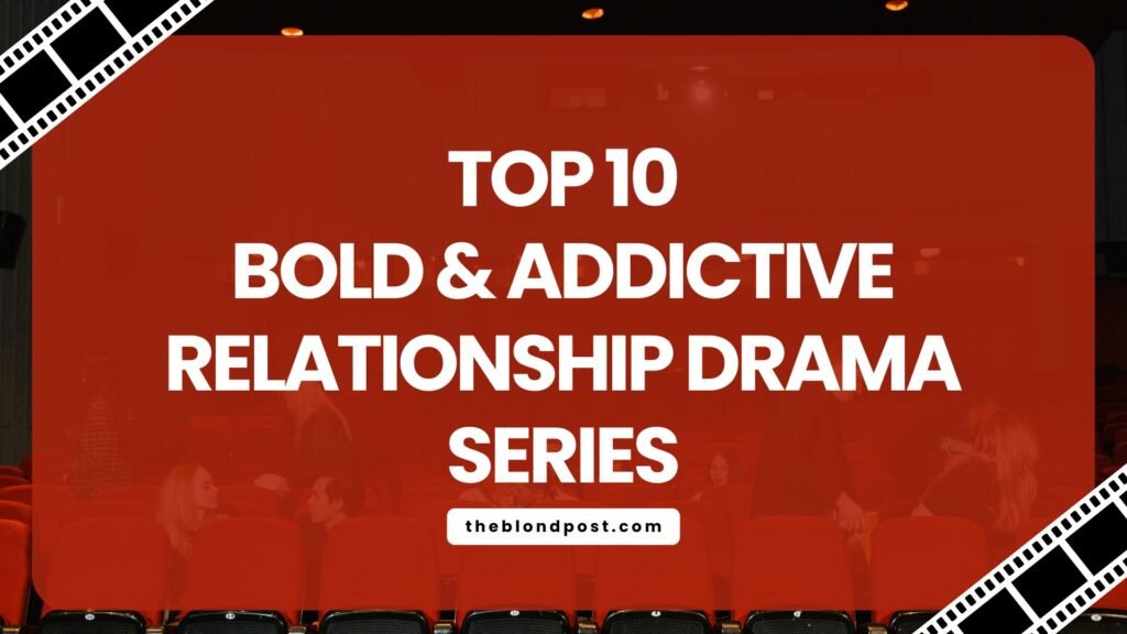 Top 10 Bold & Addictive Relationship Drama Series You Must Watch